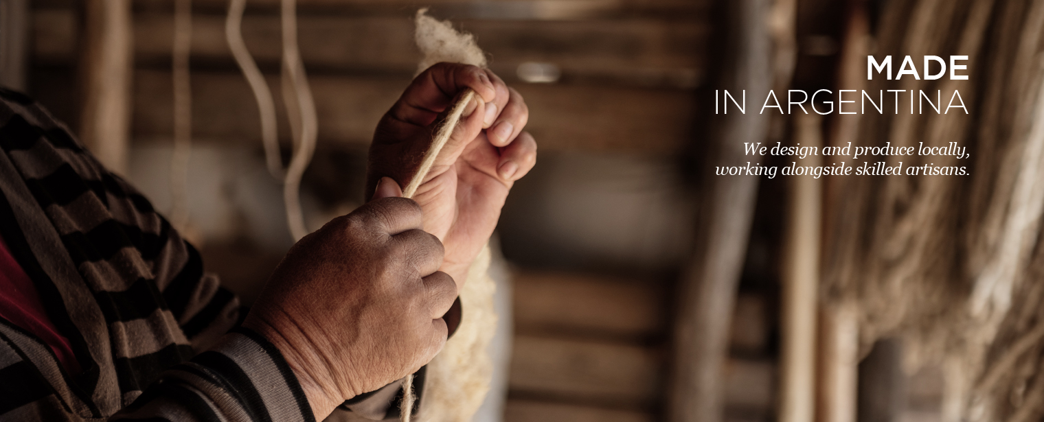 MADE IN ARGENTINA. We design and produce locally, working alongside skilled artisans.